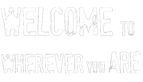 Welcom to wherever you are